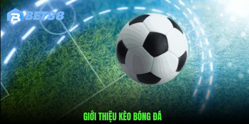 Giới thiệu chính về khái niệm kèo bóng đá trên bet88